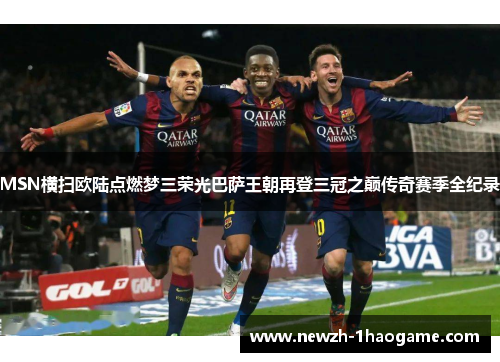 MSN横扫欧陆点燃梦三荣光巴萨王朝再登三冠之巅传奇赛季全纪录